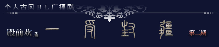 【個(gè)人劇】《一受封疆》折子戲·第二期（導(dǎo)演：KOKO殿）